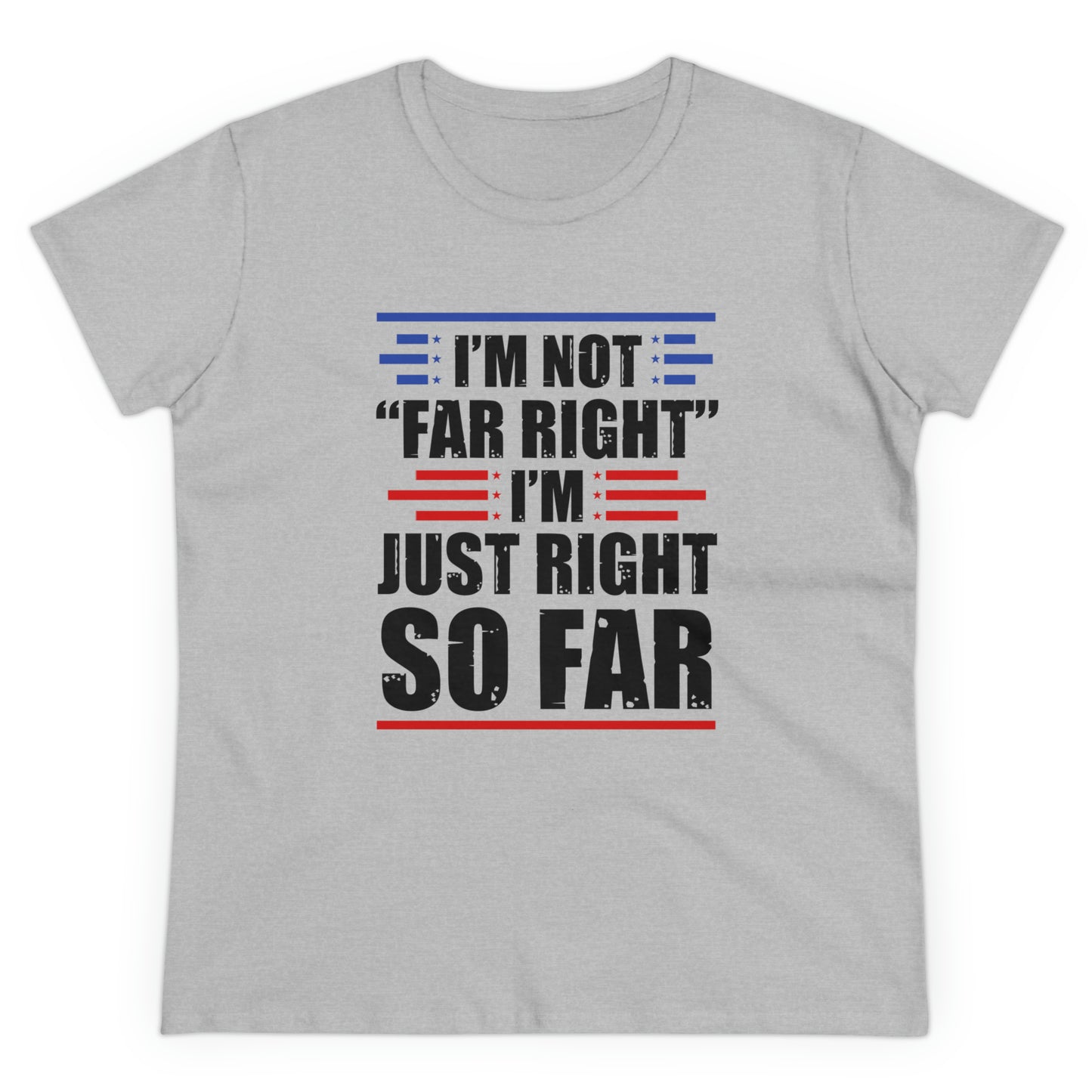 I'm Not Far Right I'm Just Right So Far | Women's Tee