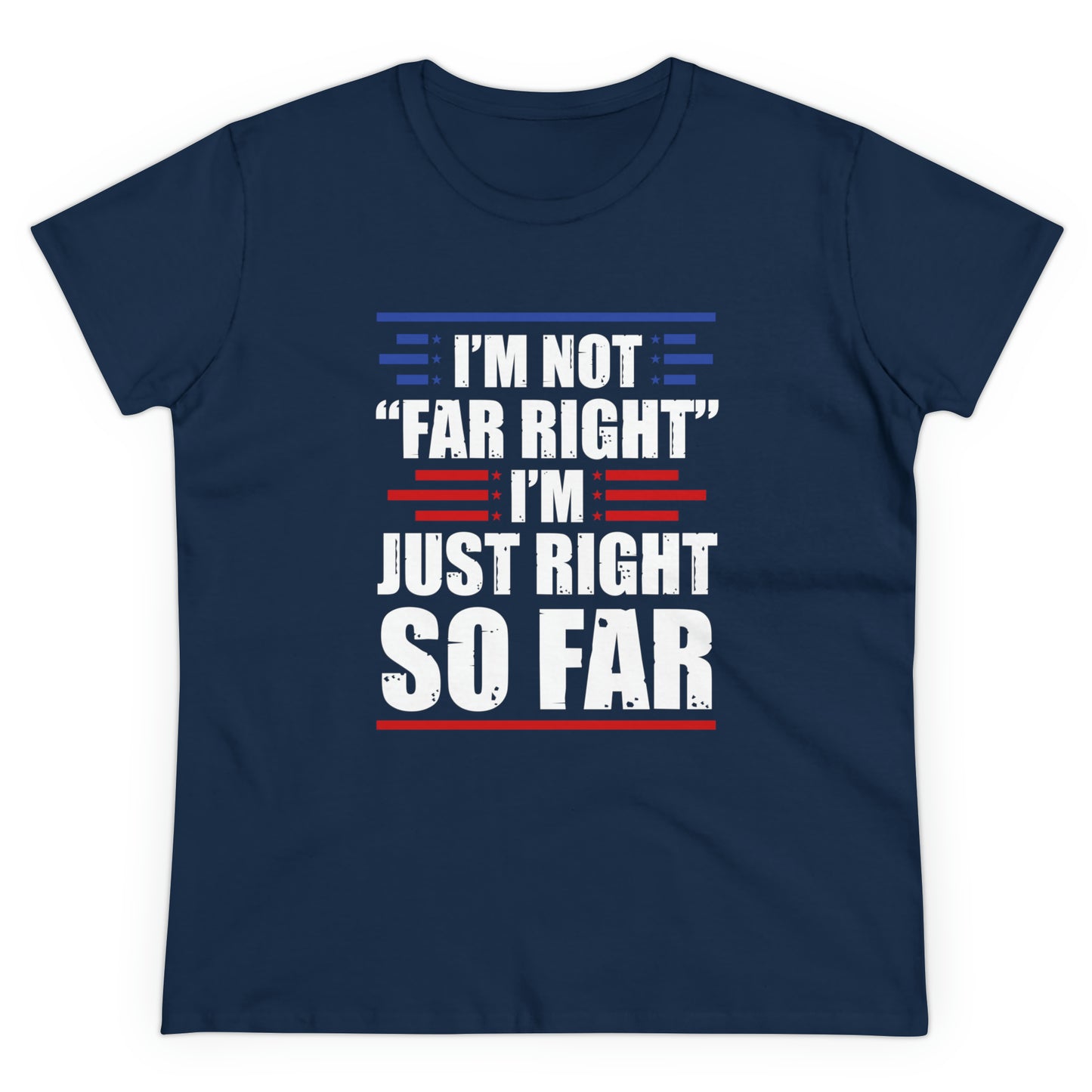 I'm Not Far Right I'm Just Right So Far | Women's Tee