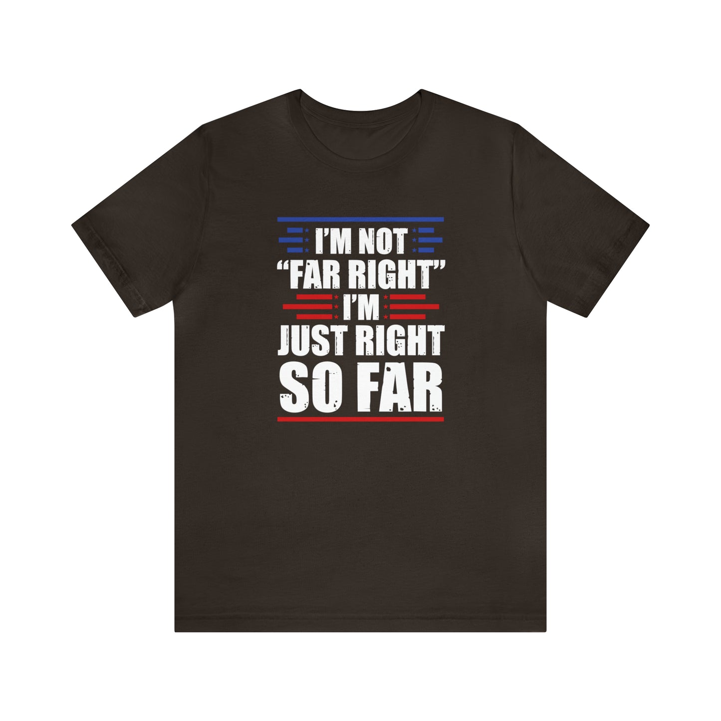 I'm Not "Far Right" I'm Just Right So Far | Mens/Unisex Short Sleeve T-Shirt