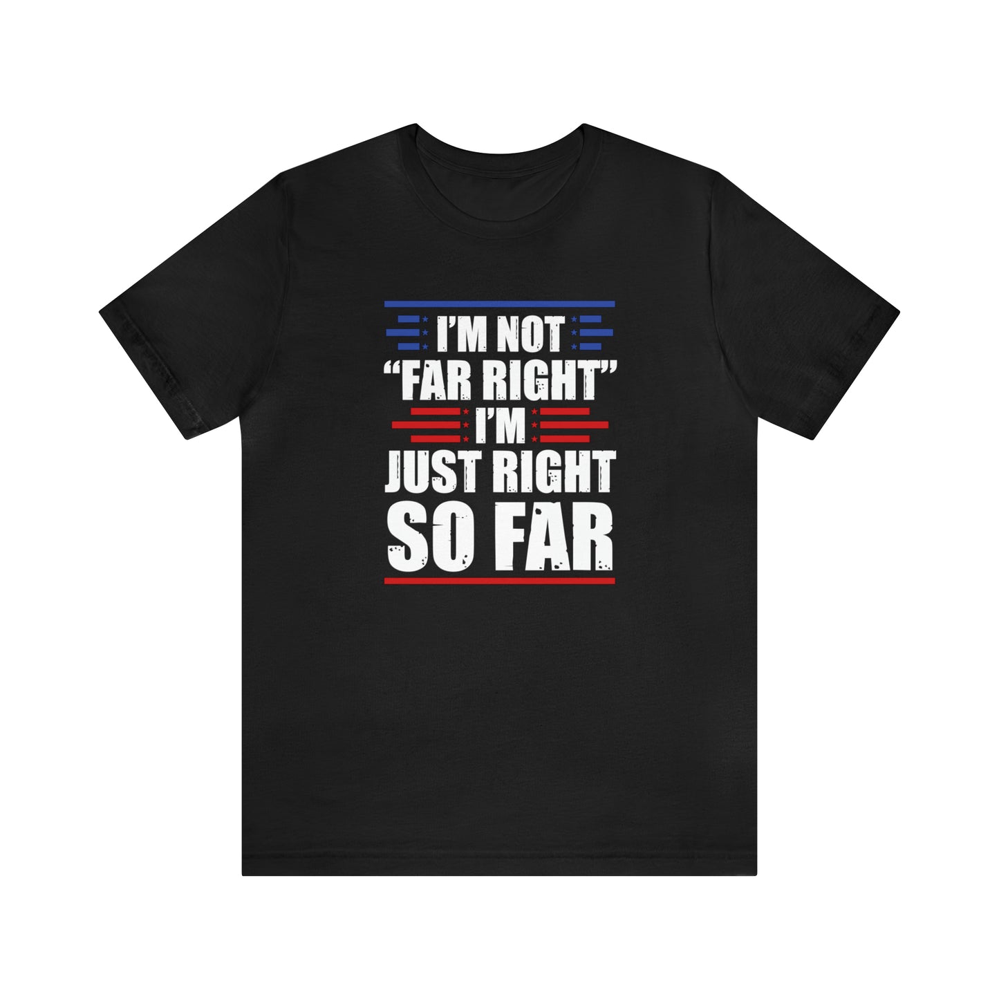 I'm Not "Far Right" I'm Just Right So Far | Mens/Unisex Short Sleeve T-Shirt