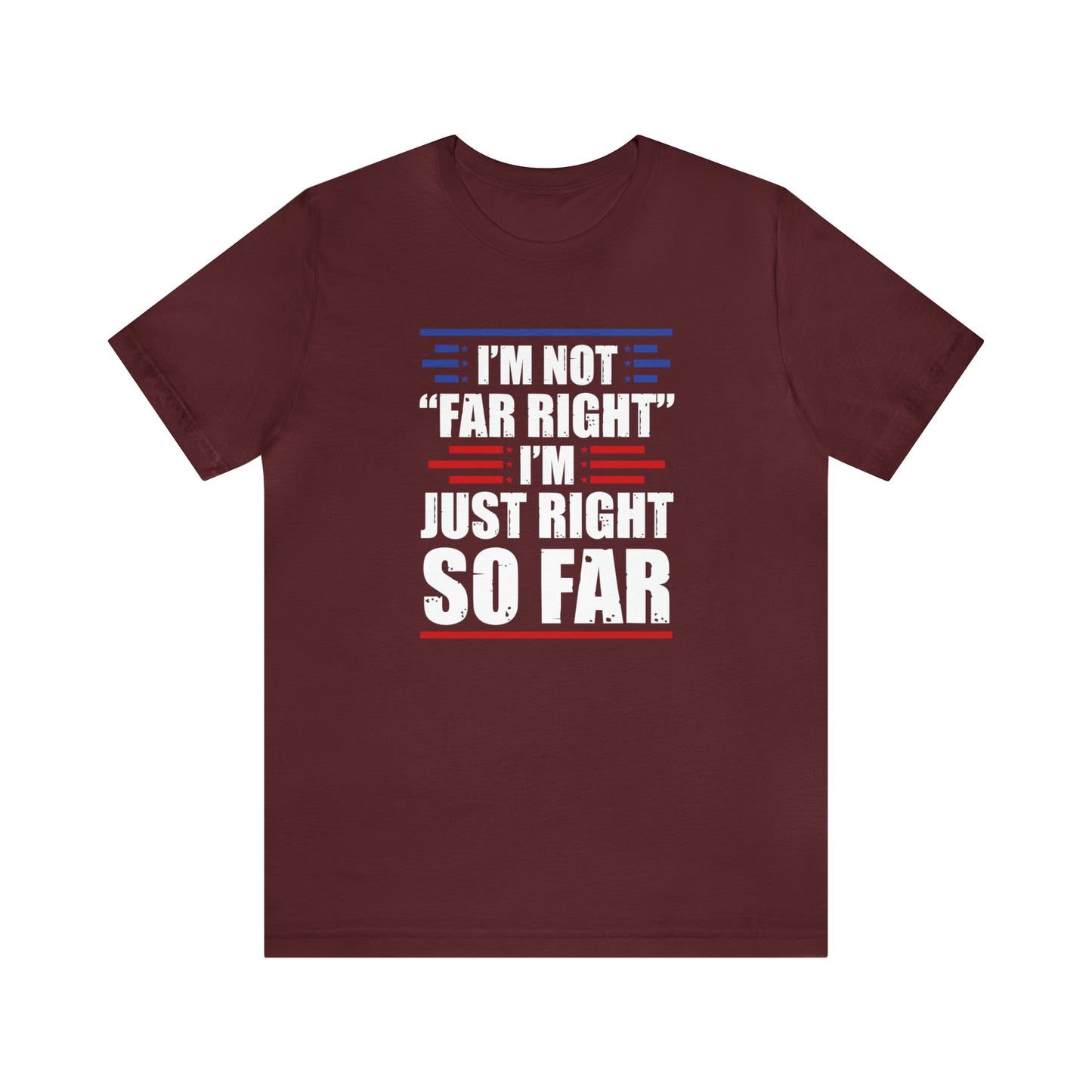 I'm Not "Far Right" I'm Just Right So Far | Mens/Unisex Short Sleeve T-Shirt