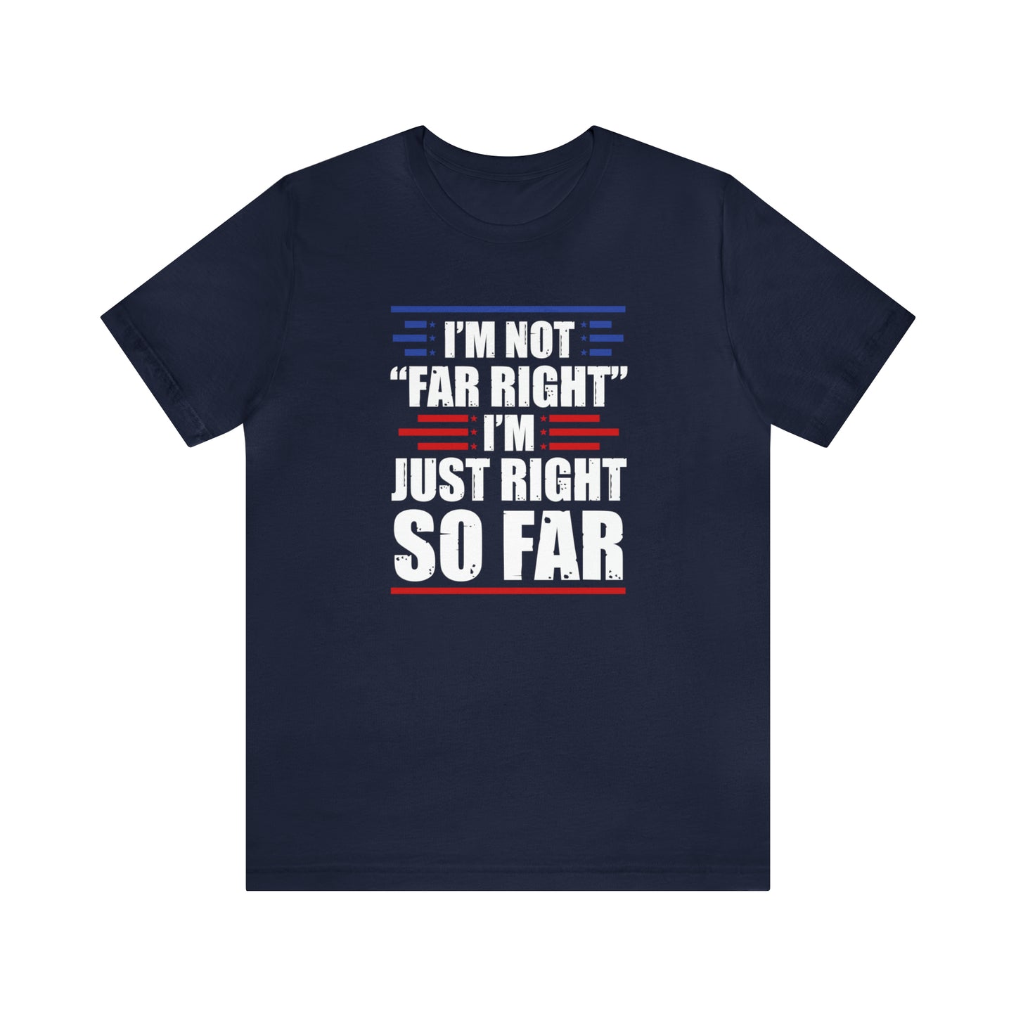 I'm Not "Far Right" I'm Just Right So Far | Mens/Unisex Short Sleeve T-Shirt