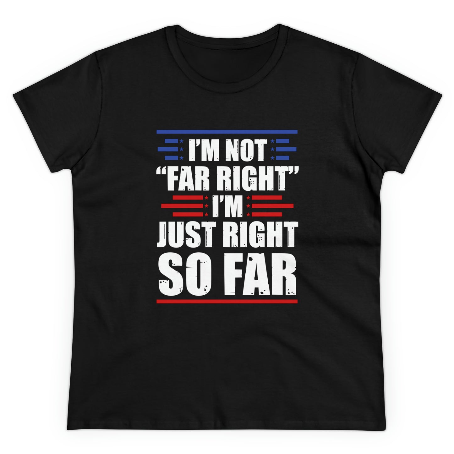 I'm Not Far Right I'm Just Right So Far | Women's Tee