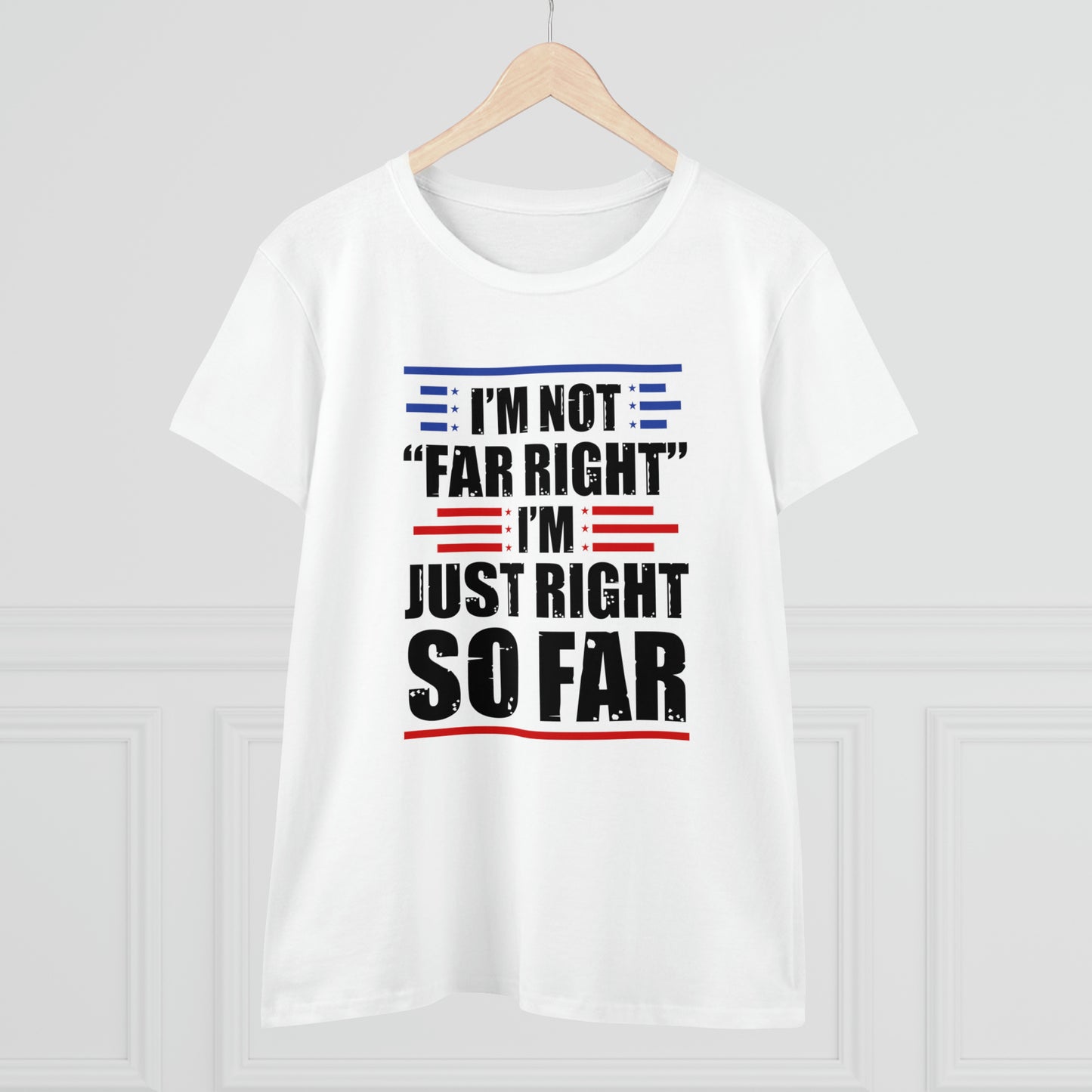 I'm Not Far Right I'm Just Right So Far | Women's Tee