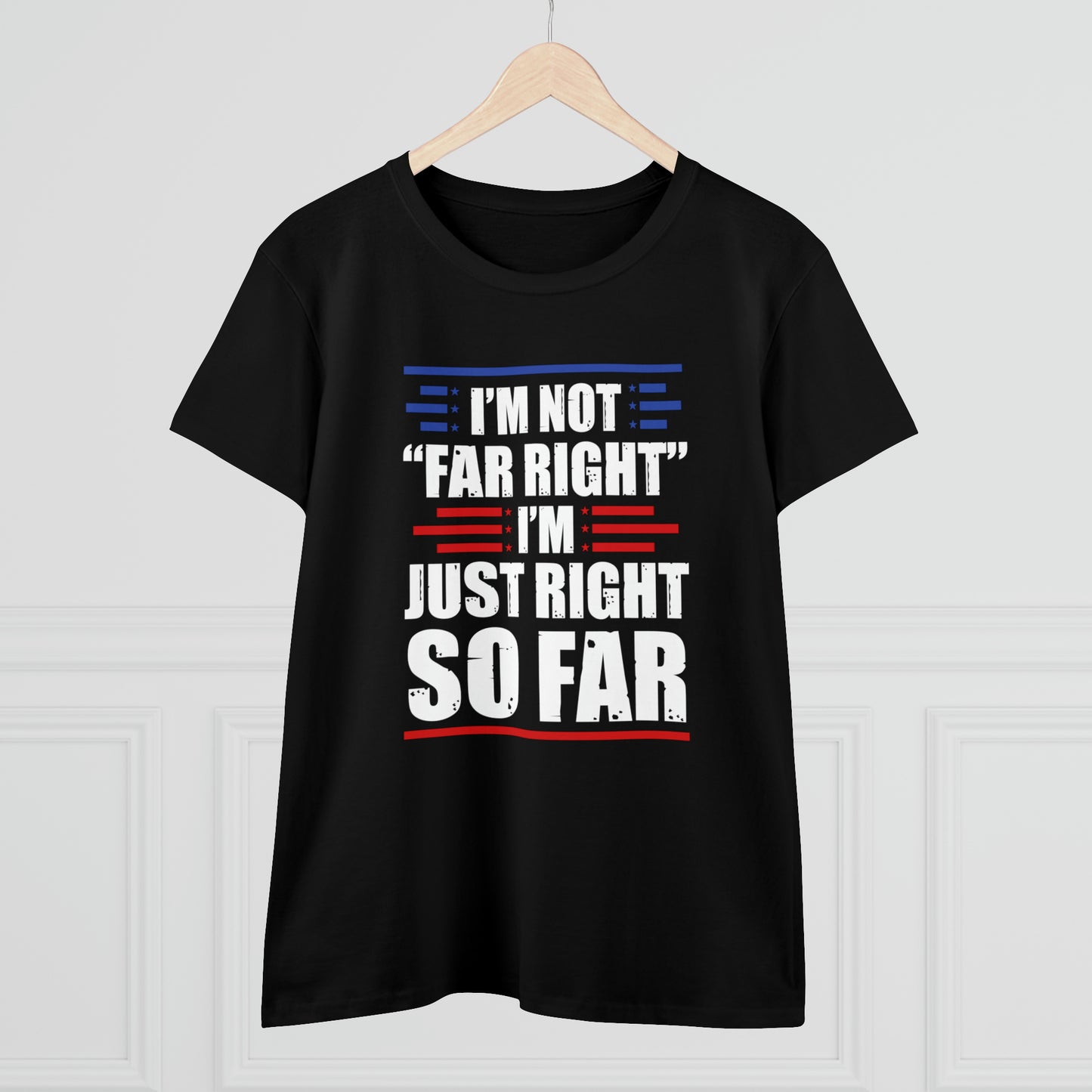 I'm Not Far Right I'm Just Right So Far | Women's Tee