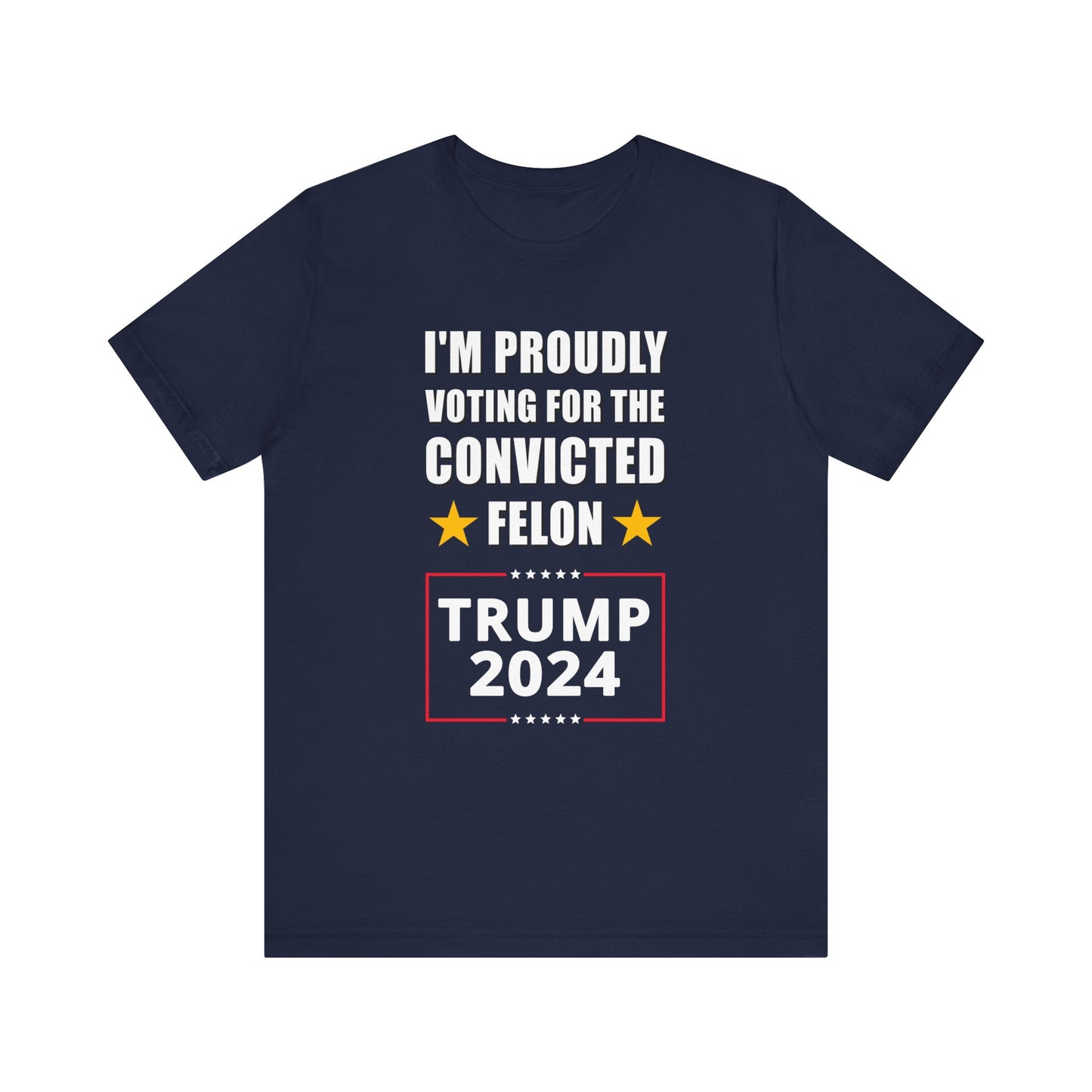 I'm Proudly Voting For The Convicted Felon | Mens/Unisex Short Sleeve T-Shirt