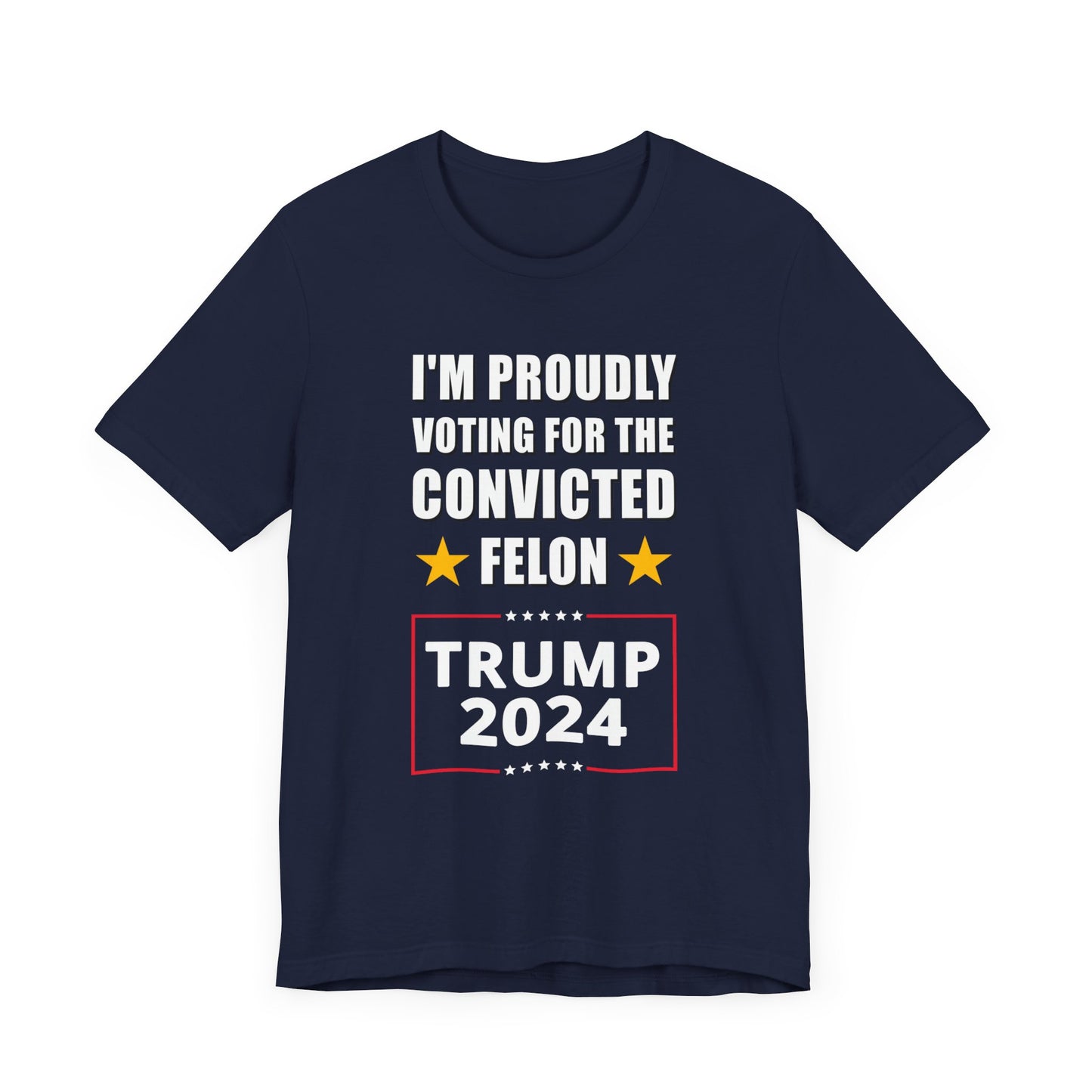I'm Proudly Voting For The Convicted Felon | Mens/Unisex Short Sleeve T-Shirt