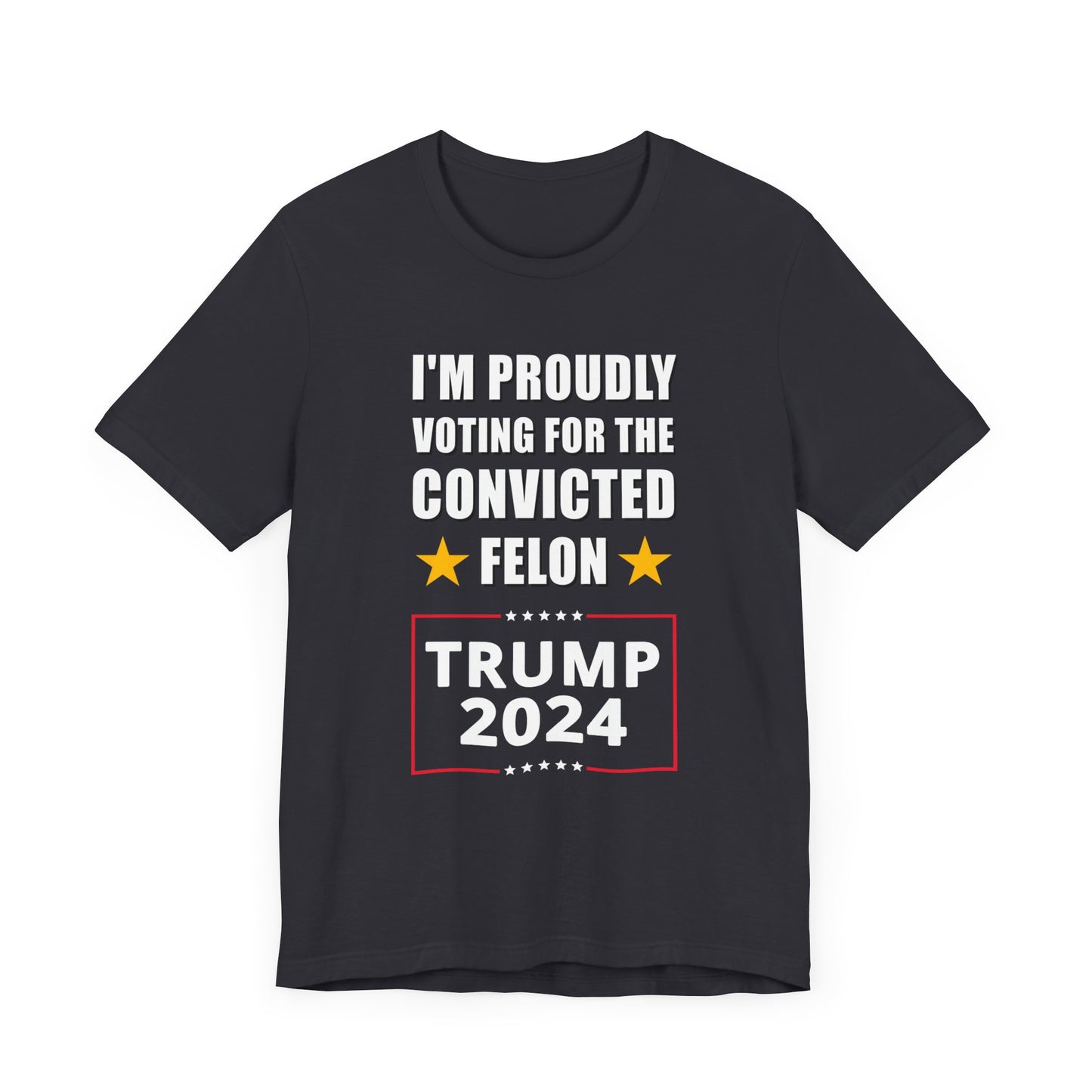 I'm Proudly Voting For The Convicted Felon | Mens/Unisex Short Sleeve T-Shirt