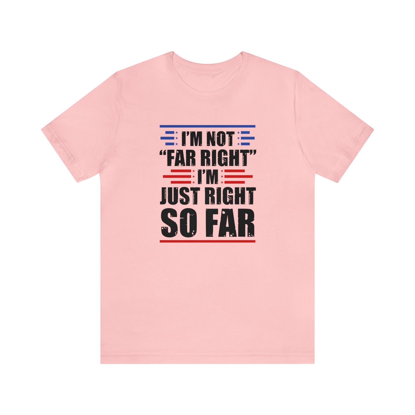 I'm Not "Far Right" I'm Just Right So Far | Mens/Unisex Short Sleeve T-Shirt