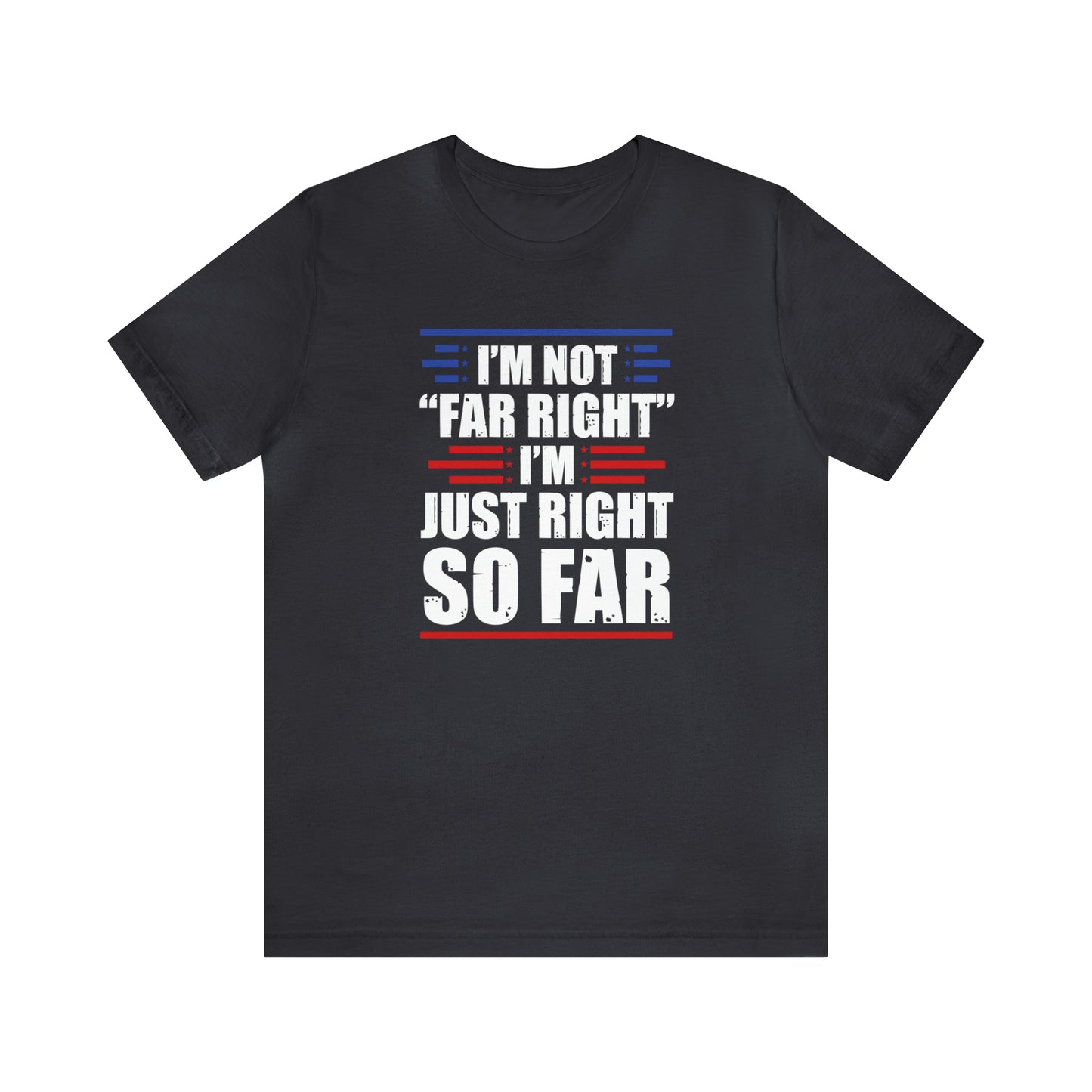 I'm Not "Far Right" I'm Just Right So Far | Mens/Unisex Short Sleeve T-Shirt