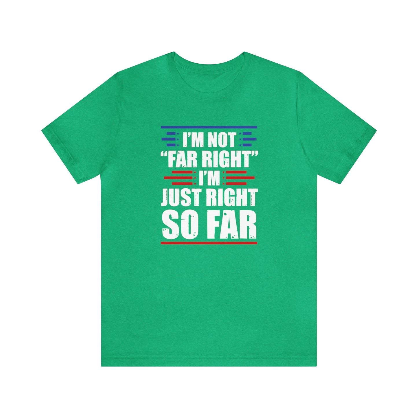 I'm Not "Far Right" I'm Just Right So Far | Mens/Unisex Short Sleeve T-Shirt