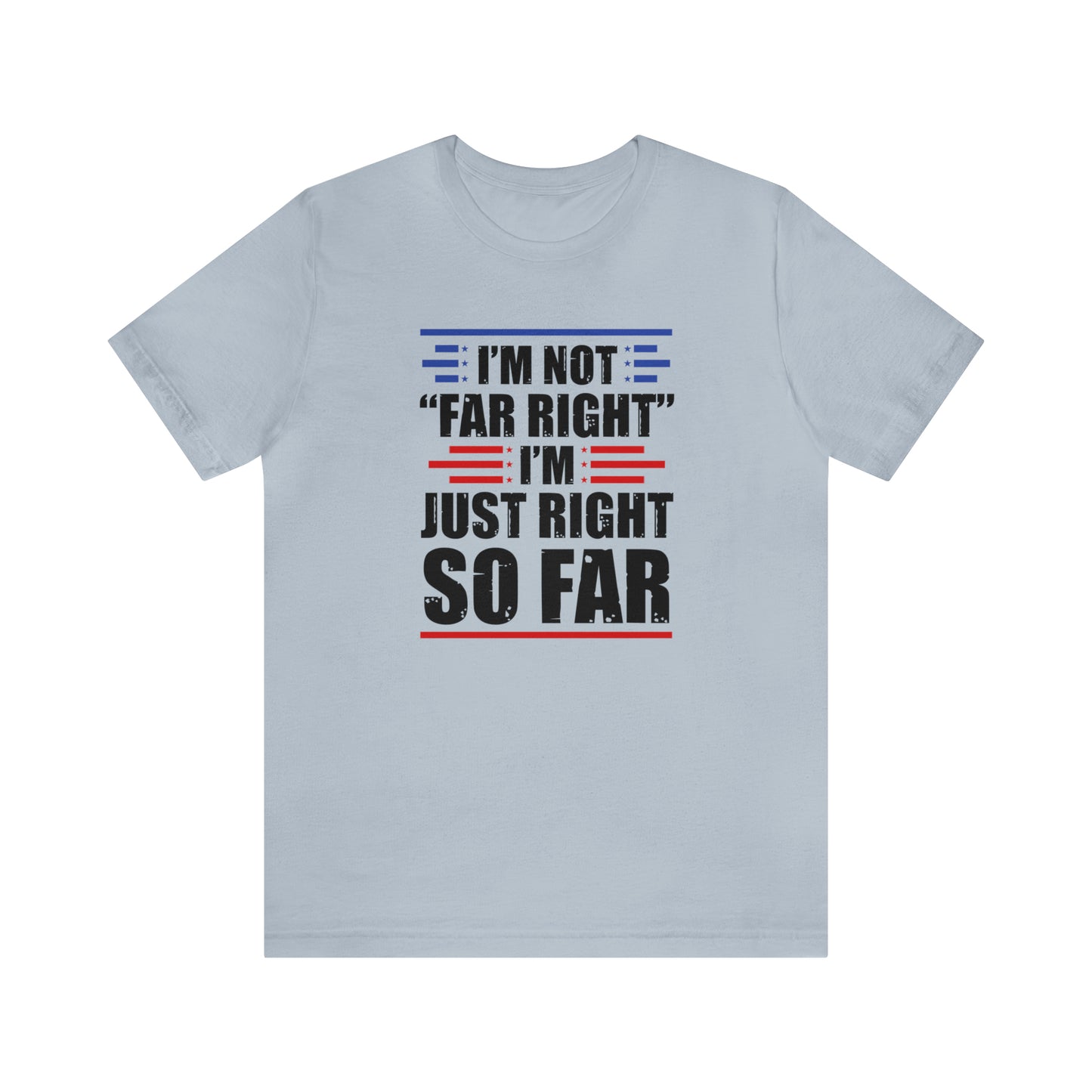 I'm Not "Far Right" I'm Just Right So Far | Mens/Unisex Short Sleeve T-Shirt