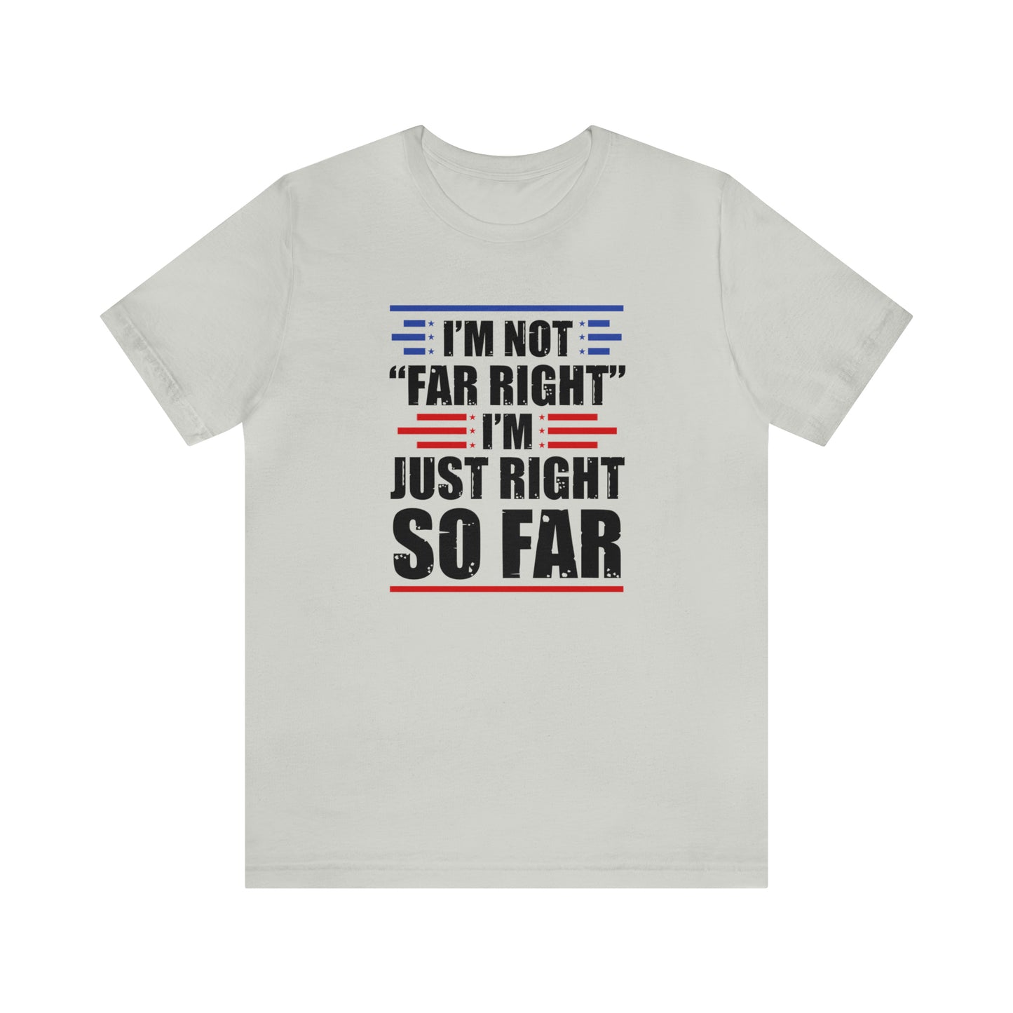 I'm Not "Far Right" I'm Just Right So Far | Mens/Unisex Short Sleeve T-Shirt
