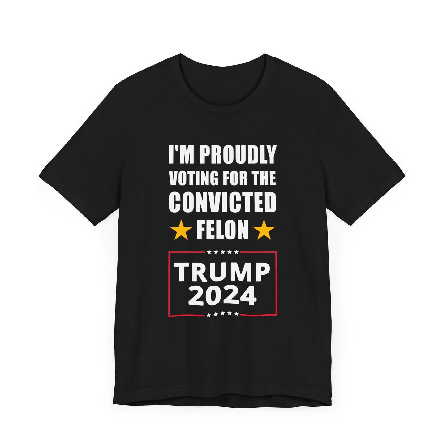 I'm Proudly Voting For The Convicted Felon | Mens/Unisex Short Sleeve T-Shirt