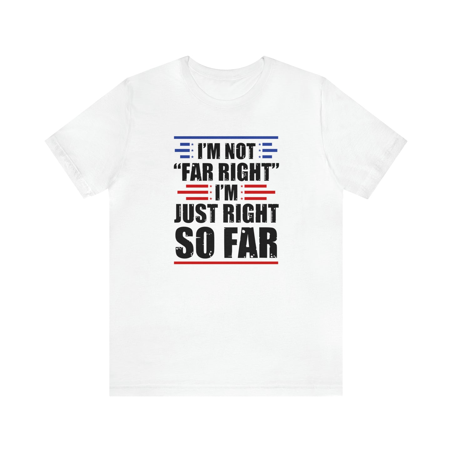 I'm Not "Far Right" I'm Just Right So Far | Mens/Unisex Short Sleeve T-Shirt