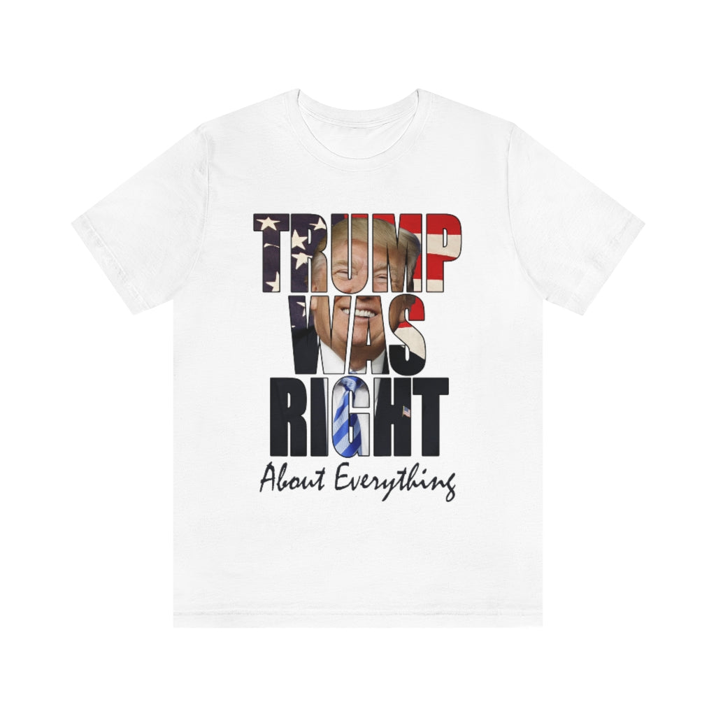 Trump Was Right About Everything | Unisex Short Sleeve T-Shirt - Rise of The New Media