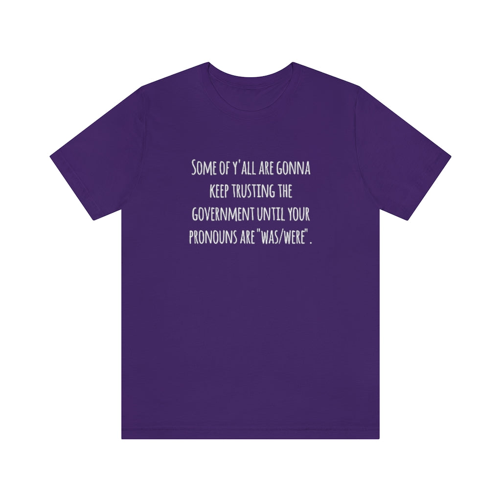 Some of Y'all Are Gonna Keep Trusting The Government | Unisex Short Sleeve T-Shirt - Rise of The New Media