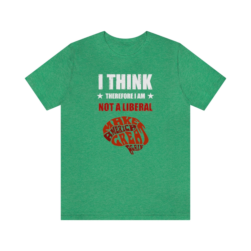 I Think Therefore I Am Not A Liberal | Mens/Unisex Short Sleeve T-Shirt - Rise of The New Media
