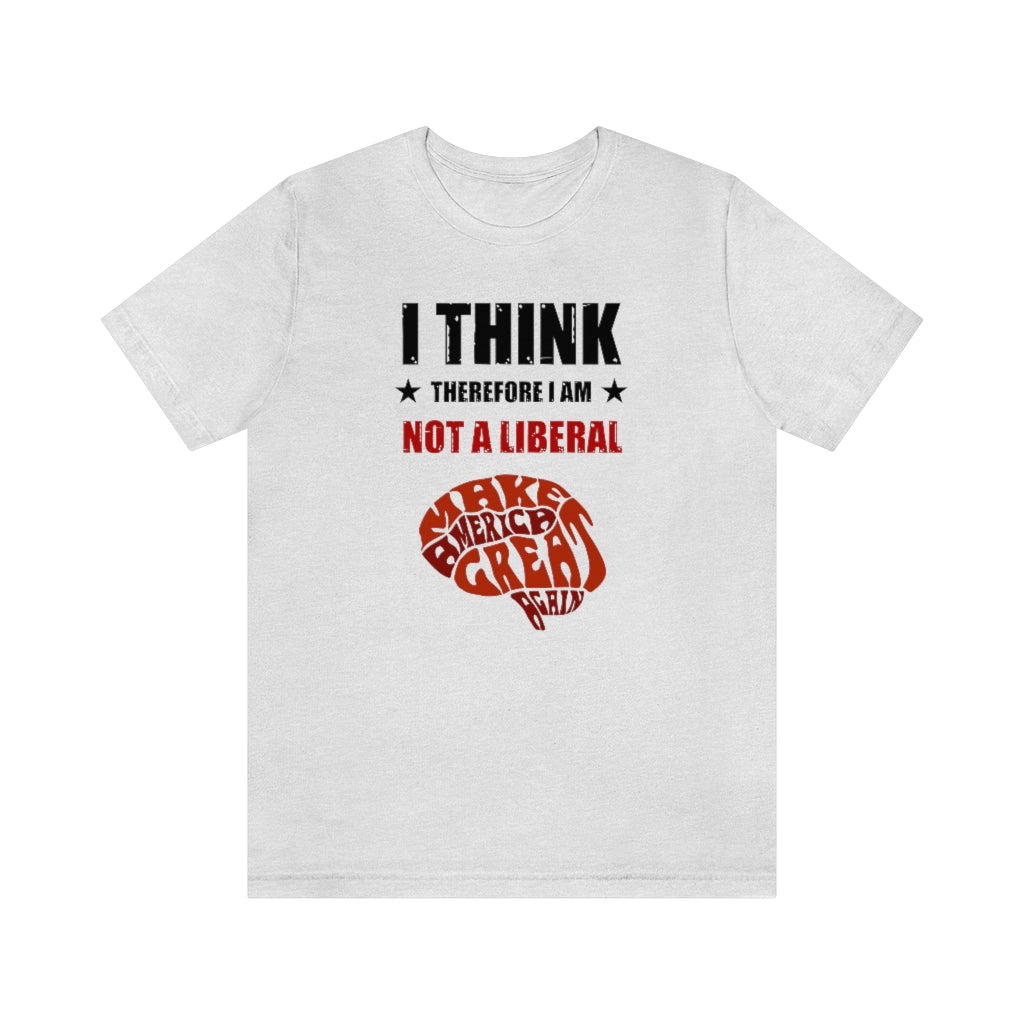 I Think Therefore I Am Not A Liberal | Mens/Unisex Short Sleeve T-Shirt - Rise of The New Media