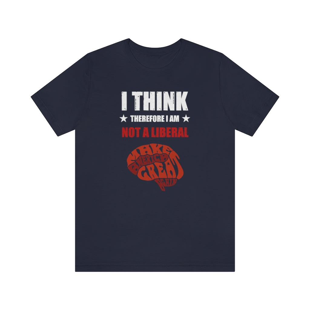 I Think Therefore I Am Not A Liberal | Mens/Unisex Short Sleeve T-Shirt - Rise of The New Media