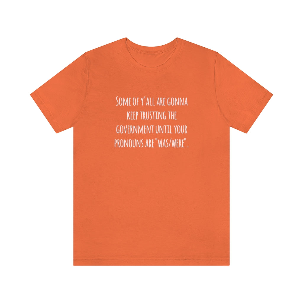 Some of Y'all Are Gonna Keep Trusting The Government | Unisex Short Sleeve T-Shirt - Rise of The New Media