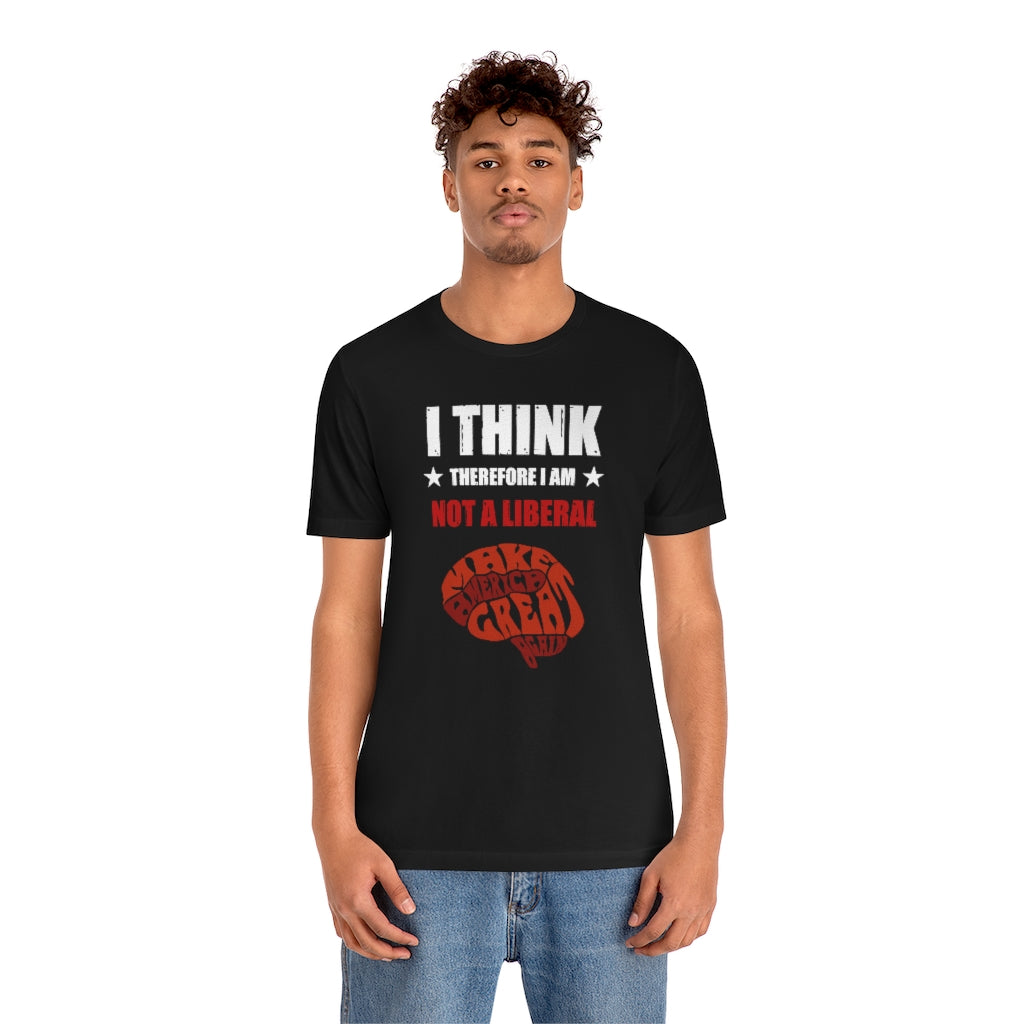 I Think Therefore I Am Not A Liberal | Mens/Unisex Short Sleeve T-Shirt - Rise of The New Media