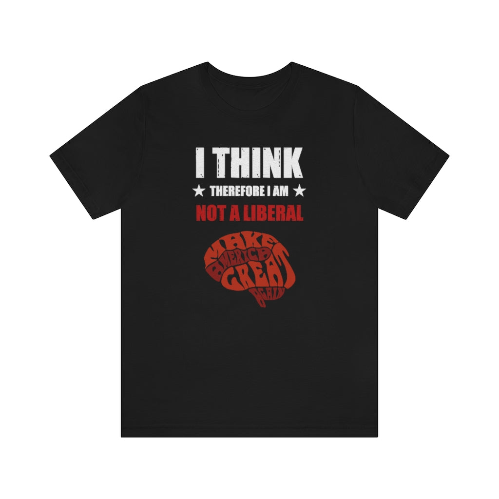 I Think Therefore I Am Not A Liberal | Mens/Unisex Short Sleeve T-Shirt - Rise of The New Media