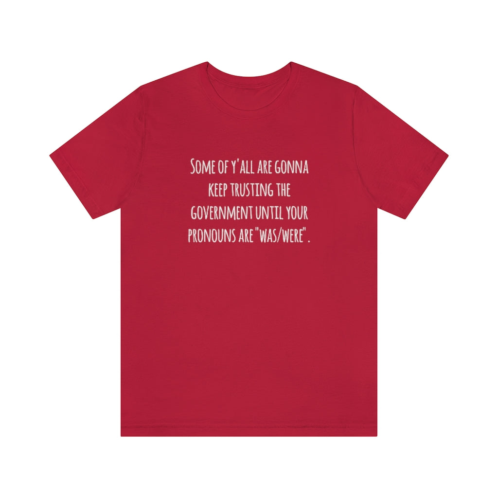 Some of Y'all Are Gonna Keep Trusting The Government | Unisex Short Sleeve T-Shirt - Rise of The New Media