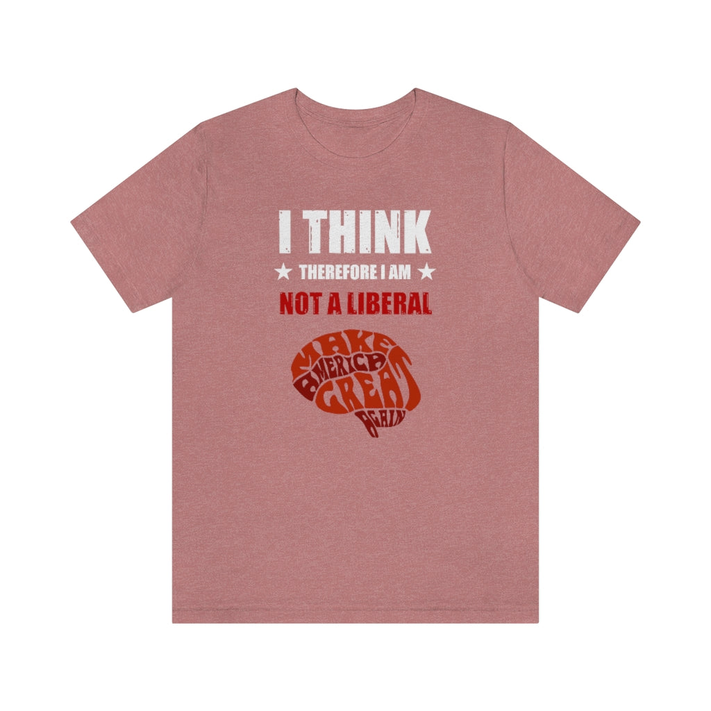 I Think Therefore I Am Not A Liberal | Mens/Unisex Short Sleeve T-Shirt - Rise of The New Media