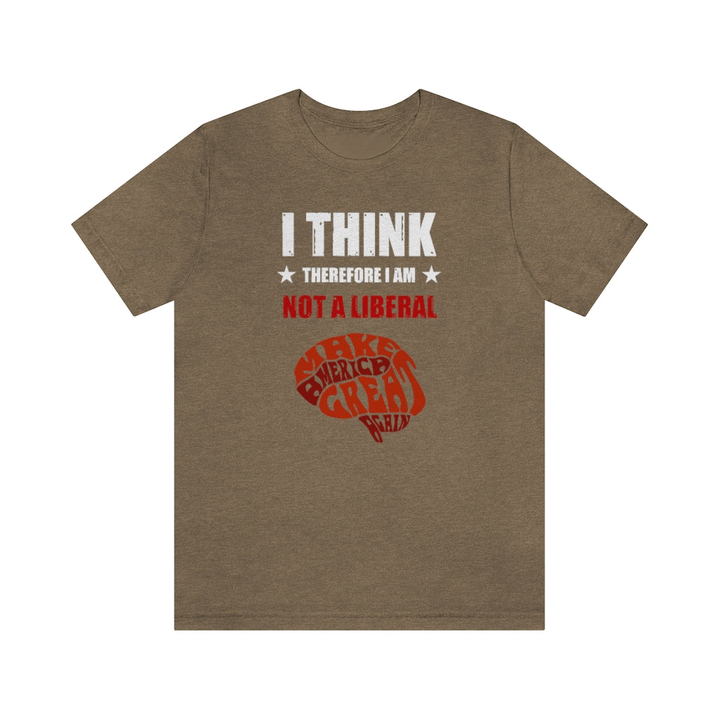 I Think Therefore I Am Not A Liberal | Mens/Unisex Short Sleeve T-Shirt - Rise of The New Media