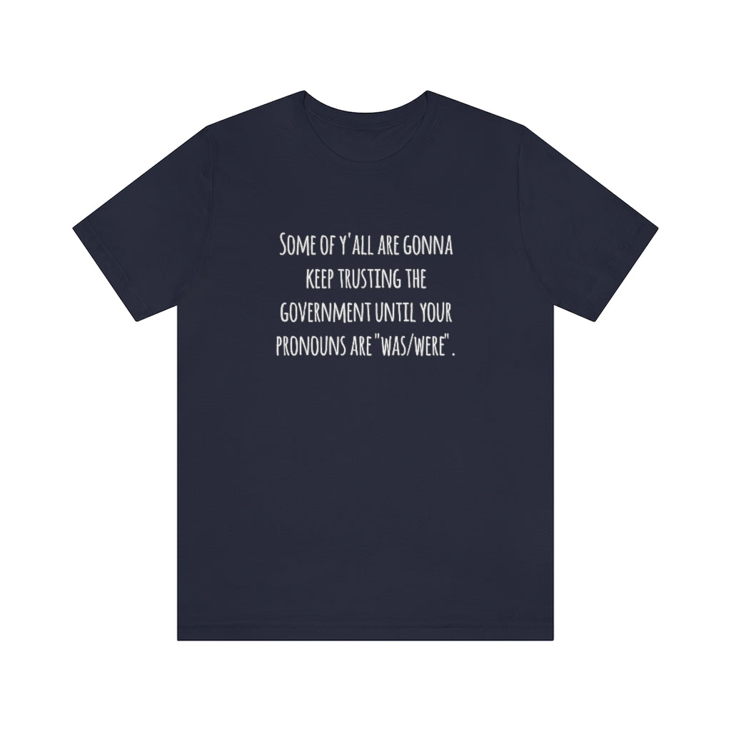 Some of Y'all Are Gonna Keep Trusting The Government | Unisex Short Sleeve T-Shirt - Rise of The New Media