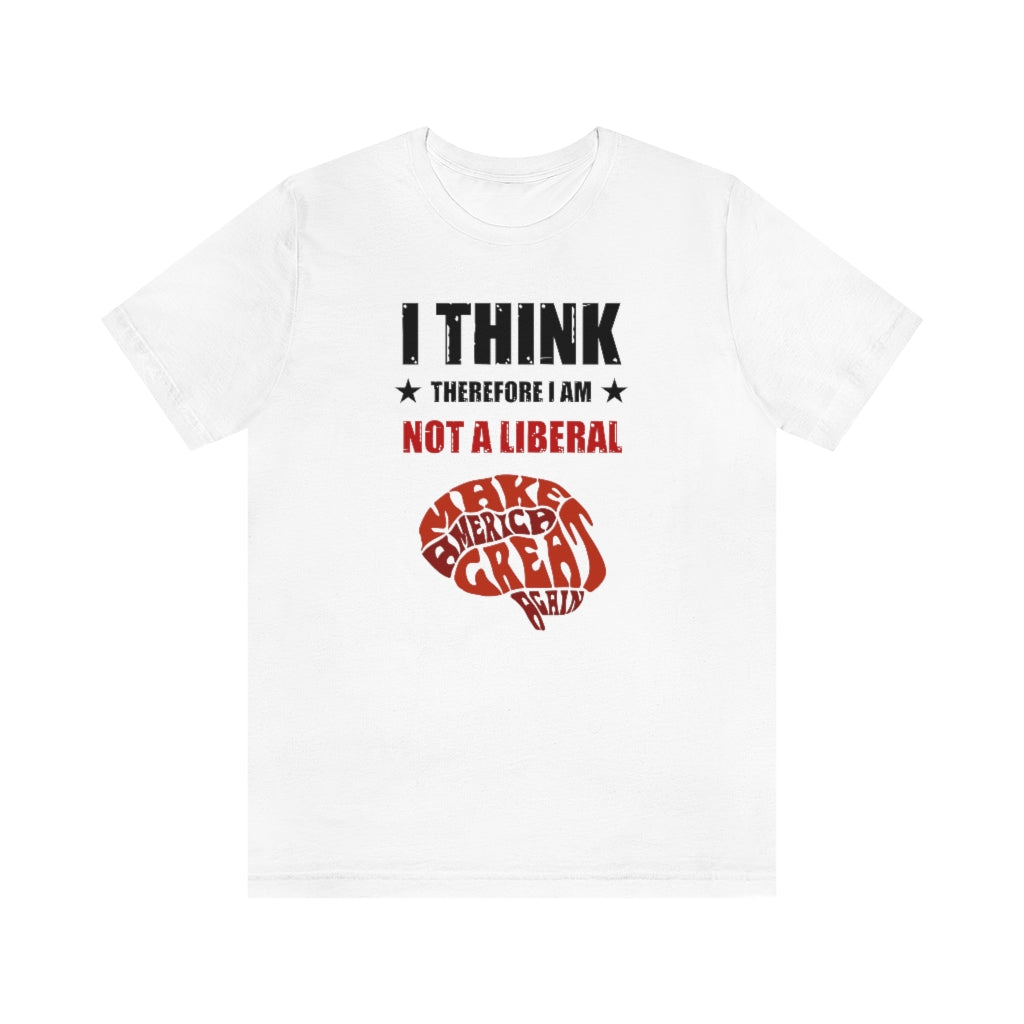 I Think Therefore I Am Not A Liberal | Mens/Unisex Short Sleeve T-Shirt - Rise of The New Media