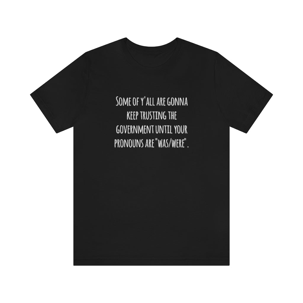 Some of Y'all Are Gonna Keep Trusting The Government | Unisex Short Sleeve T-Shirt - Rise of The New Media