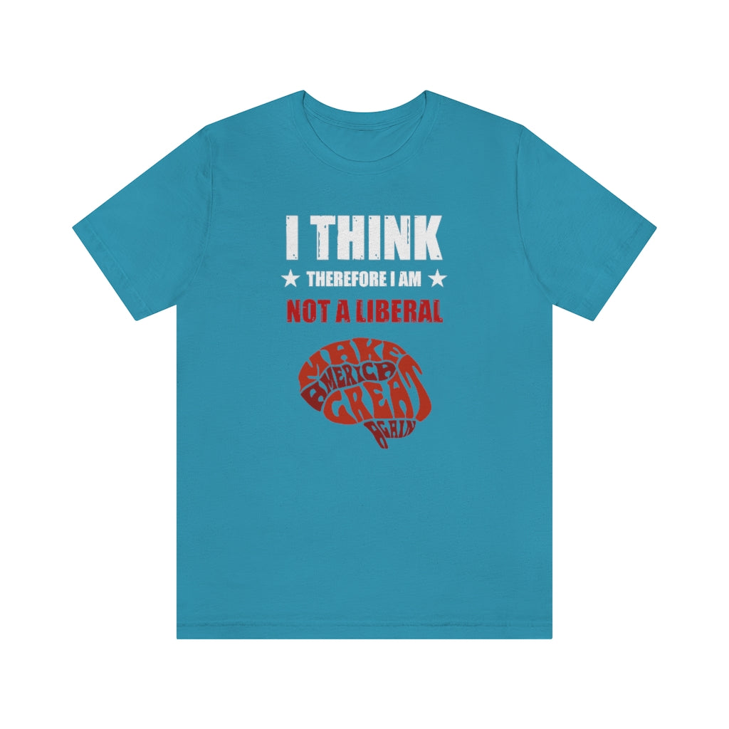 I Think Therefore I Am Not A Liberal | Mens/Unisex Short Sleeve T-Shirt - Rise of The New Media