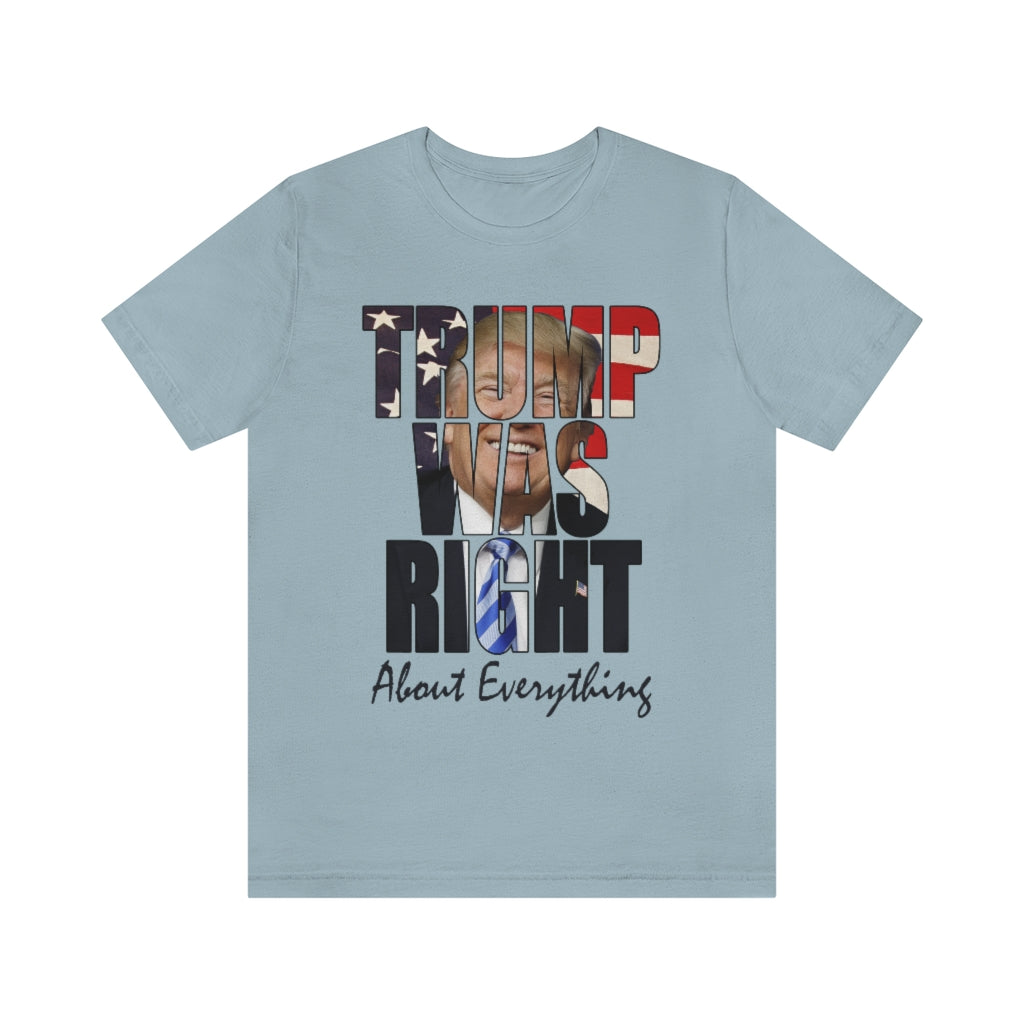 Trump Was Right About Everything | Unisex Short Sleeve T-Shirt - Rise of The New Media