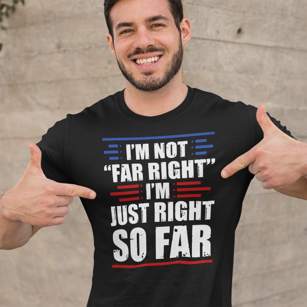 I'm Not "Far Right" I'm Just Right So Far | Mens/Unisex Short Sleeve T-Shirt