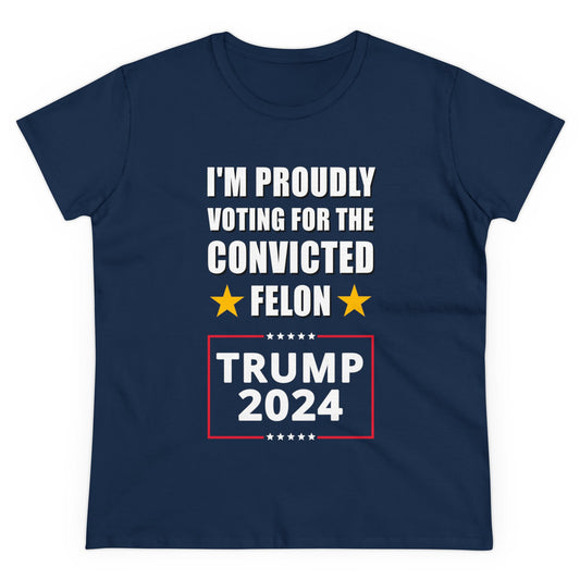 I'm Proudly Voting For The Convicted Felon | Women's Tee