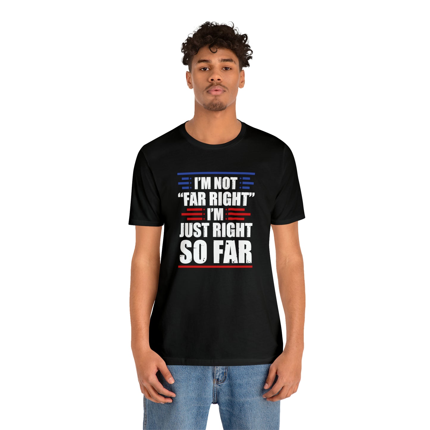 I'm Not "Far Right" I'm Just Right So Far | Mens/Unisex Short Sleeve T-Shirt
