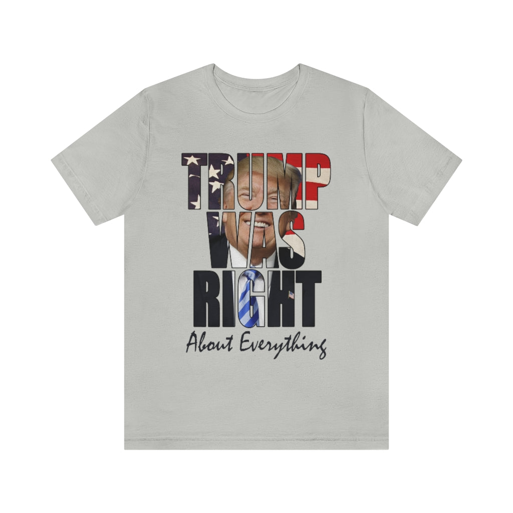 Trump Was Right About Everything | Unisex Short Sleeve T-Shirt - Rise of The New Media