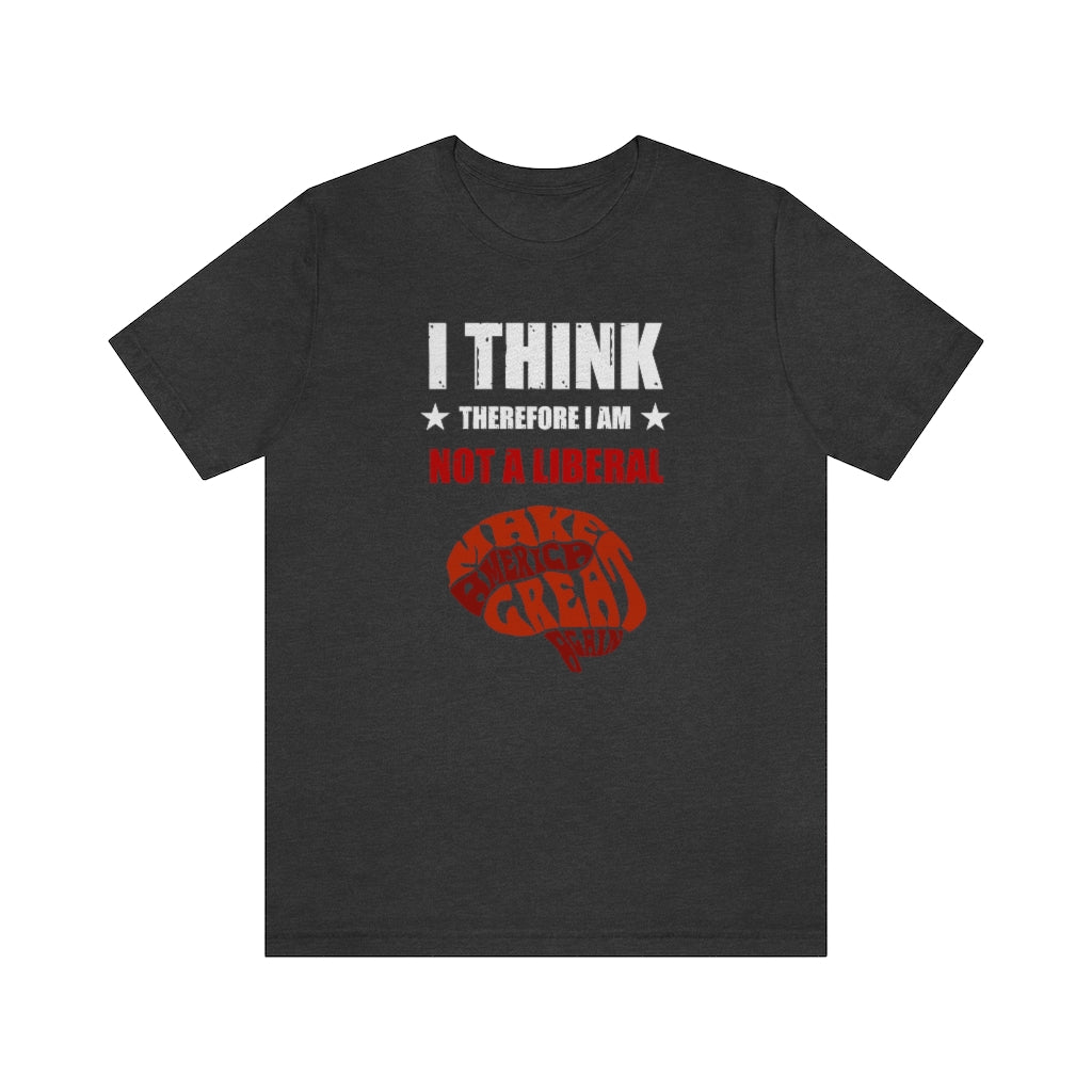 I Think Therefore I Am Not A Liberal | Mens/Unisex Short Sleeve T-Shirt - Rise of The New Media