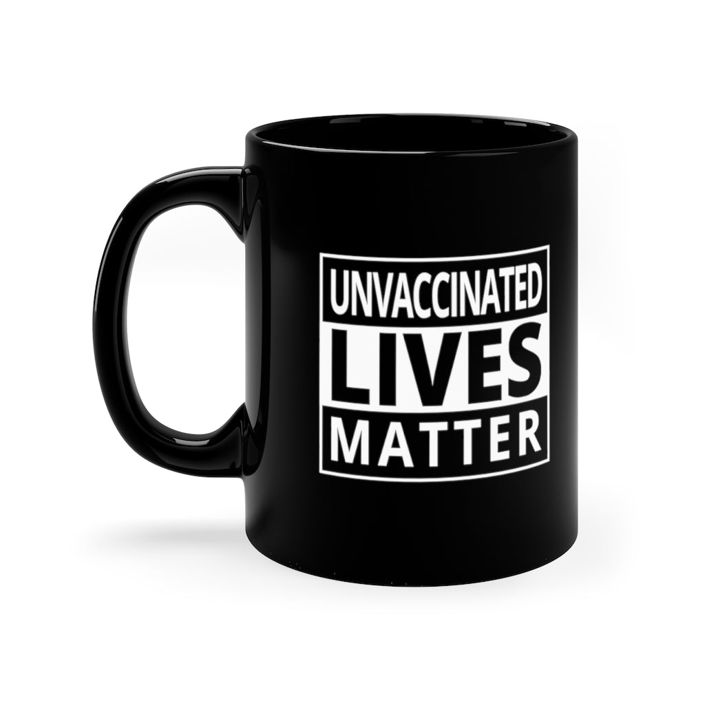 Unvaccinated Lives Matter | 11oz Black Mug - Rise of The New Media