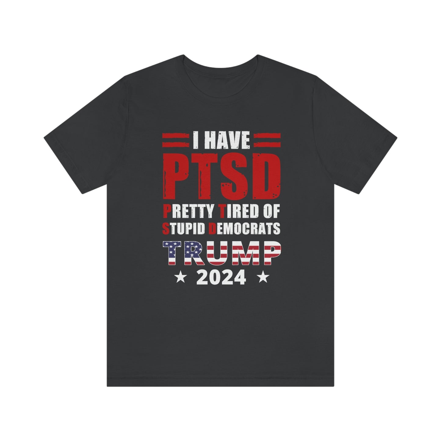 I Have PTSD - Pretty Tired of Stupid Democrats | Mens/Unisex Short Sleeve T-Shirt