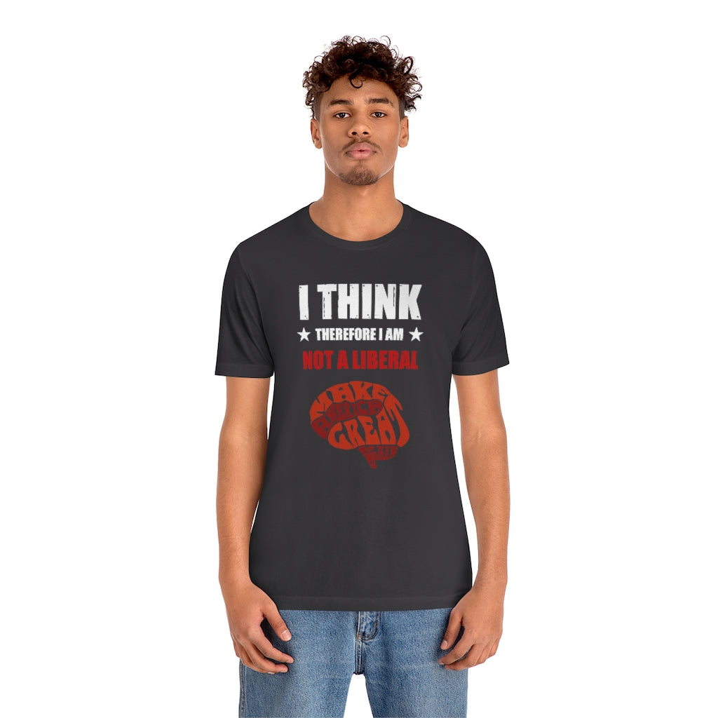 I Think Therefore I Am Not A Liberal | Mens/Unisex Short Sleeve T-Shirt - Rise of The New Media